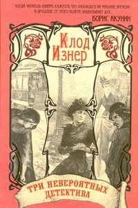 Изнер Клод - Три невероятных детектива в одной книге. Убийство на Эйфелевой башне. Происшеств обложка книги Изнер Клод - Три невероятных детектива в одной книге. Убийство на Эйфелевой башне. Происшеств обложка книги