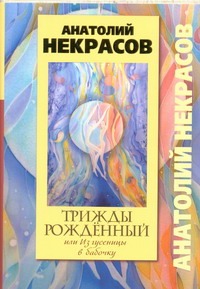 Трижды рожденный, или Из гусеницы в бабочку Трижды рожденный, или Из гусеницы в бабочку Некрасов А.А.