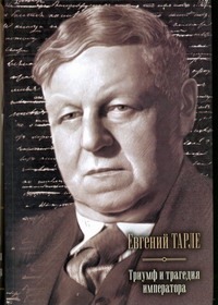 Триумф и трагедия императора Триумф и трагедия императора Тарле Е.В.
