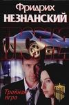 Тройная игра Тройная игра Незнанский Ф.Е.