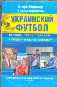 Рабинер Игорь - Украинский футбол : легенды, герои, скандалы в спорах хохла и москаля обложка книги Рабинер Игорь - Украинский футбол : легенды, герои, скандалы в спорах хохла и москаля обложка книги