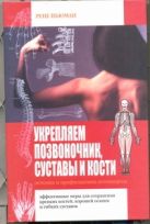 Укрепляем позвоночник, суставы и кости. Лечение и профилактика остеопороза Укрепляем позвоночник, суставы и кости. Лечение и профилактика остеопороза