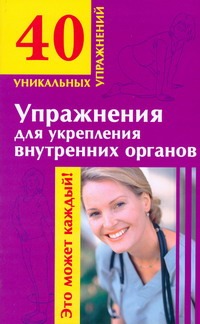 Упражнения для укрепления внутренних органов Упражнения для укрепления внутренних органов Онучин Н.А.