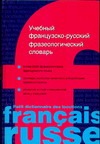 Учебный французско-русский фразеологический словарь Учебный французско-русский фразеологический словарь Соколова Г.Г.