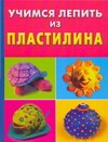 Учимся лепить из пластилина Учимся лепить из пластилина Петров С.К.