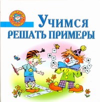 Учимся решать примеры. Пособие для детей 5-7 лет Учимся решать примеры. Пособие для детей 5-7 лет Нянковская Н.Н.