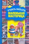 Учись вязать,маленькая мастерица Учись вязать,маленькая мастерица Олейник Т.