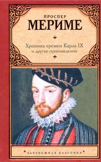 Хроника времен Карла IX и другие произведения Хроника времен Карла IX и другие произведения Мериме П.