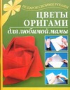 Цветы оригами для любимой мамы Цветы оригами для любимой мамы Иванова Л.В.