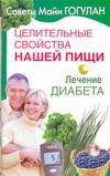 Целительные свойства нашей пищи. Лечение диабета Целительные свойства нашей пищи. Лечение диабета Гогулан М.Ф.