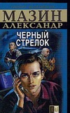 Черный Стрелок Черный Стрелок Мазин А.В.
