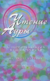 Чтение ауры с помощью всех ваших чувств Чтение ауры с помощью всех ваших чувств Роузтри Р.