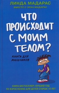 Что происходит с моим телом? Книга для мальчиков Что происходит с моим телом? Книга для мальчиков Мадарас Л.