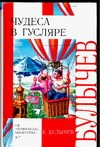 Чудеса в Гусляре Чудеса в Гусляре Булычев К.
