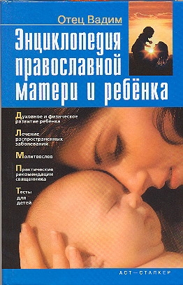 Энциклопедия православной матери и ребенка Энциклопедия православной матери и ребенка Вадим, отец