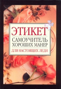 Этикет. Самоучитель хороших манер для настоящих леди Этикет. Самоучитель хороших манер для настоящих леди