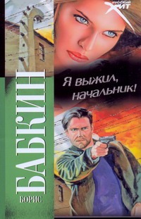 Я выжил, начальник! Я выжил, начальник! Бабкин Б.Н.