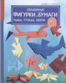 Объемные фигурки из бумаги. Рыбы, птицы, звери Объемные фигурки из бумаги. Рыбы, птицы, звери