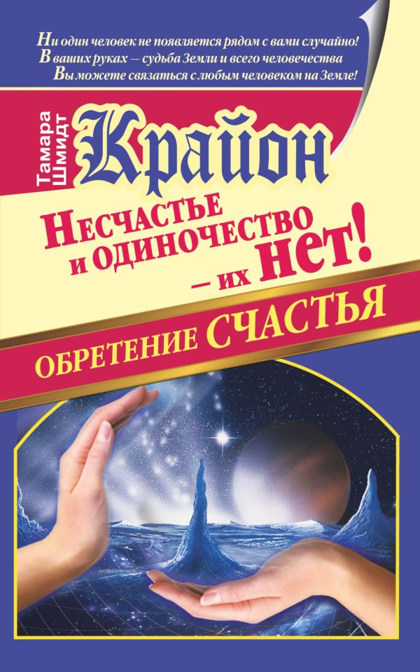 Крайон. Обретение счастья. Несчастье и одиночество - их нет! Крайон. Обретение счастья. Несчастье и одиночество - их нет! Шмидт Тамара