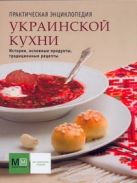 Практическая энциклопедия украинской кухни Практическая энциклопедия украинской кухни