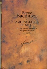 А зори здесь тихие... В списках не значился; Встречный бой; Офицеры А зори здесь тихие... В списках не значился; Встречный бой; Офицеры Васильев Б. Л.