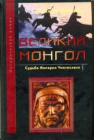 Великий монгол. Судьба империи Чингисхана Великий монгол. Судьба империи Чингисхана
