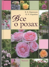 Все о розах Все о розах Воронцов В.В., Коробов В.И.