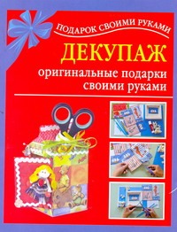 Декупаж - оригинальные подарки своими руками Декупаж - оригинальные подарки своими руками Дубровская Н.В.