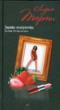 Записки эмигрантки, или Dolce Vita как она есть Записки эмигрантки, или Dolce Vita как она есть Торти Лидия