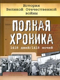 История Великой Отечественной войны. Полная хроника, 1418 дней/1418 ночей История Великой Отечественной войны. Полная хроника, 1418 дней/1418 ночей Сульдин А.В.