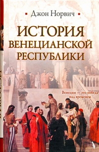История Венецианской республики История Венецианской республики Норвич Д.