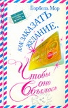 Как заказать желание, чтобы оно сбылось. Космическая служба заказов Как заказать желание, чтобы оно сбылось. Космическая служба заказов Мор Б.