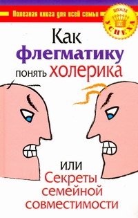 Как флегматику понять холерика, или Секреты семейной совместимости Как флегматику понять холерика, или Секреты семейной совместимости Богданова О.