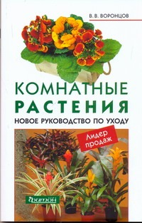 Комнатные растения. Новое руководство по уходу Комнатные растения. Новое руководство по уходу Воронцов В.В.