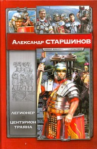 Легионер. Центурион Трояна Легионер. Центурион Трояна Старшинов А.