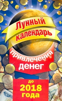 Лунный календарь привлечения денег до 2018 года Лунный календарь привлечения денег до 2018 года Азарова Ю.