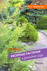 Лучшие хвойные растения в дизайне сада Лучшие хвойные растения в дизайне сада Марковский Ю.Б.