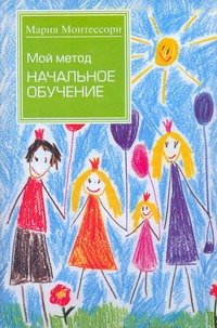 Мой метод. Начальное обучение Мой метод. Начальное обучение Монтессори М.