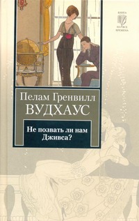 Не позвать ли нам Дживса? Не позвать ли нам Дживса? Вудхаус П.Г.