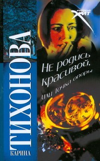 Не родись красивой, или Точка опоры Не родись красивой, или Точка опоры Тихонова К.
