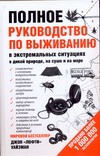 Полное руководство по выживанию в экстремальных ситуациях: в дикой природе, на суше. на море Полное руководство по выживанию в экстремальных ситуациях: в дикой природе, на суше. на море Уайзман Д.