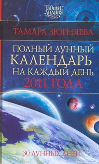 Полный лунный календарь на каждый день 2011 года. 30 лунных дней Полный лунный календарь на каждый день 2011 года. 30 лунных дней Зюрняева Тамара
