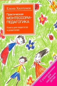 Практическая Монтессори-педагогика Практическая Монтессори-педагогика Хилтунен Елена