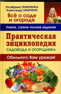 Практическая энциклопедия садовода и огородника Практическая энциклопедия садовода и огородника Ганичкина О.А.