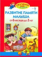 Развитие памяти малыша. От 6 месяцев до 3 лет Развитие памяти малыша. От 6 месяцев до 3 лет