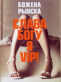 Слава Богу, я - VIP! Слава Богу, я - VIP! Рынска Божена