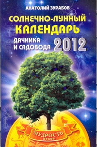 Солнечно-лунный календарь дачника и садовода на 2012 год Солнечно-лунный календарь дачника и садовода на 2012 год Зурабов Анатолий