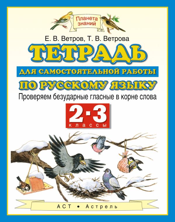 Русский язык. 2–3 классы. Проверяем безударные гласные в корне слова. Тетрадь для самостоятельной работы по русскому языку Русский язык. 2–3 классы. Проверяем безударные гласные в корне слова. Тетрадь для самостоятельной работы по русскому языку Ветров Е.В.