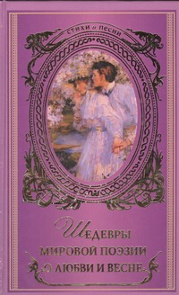 Гумилев Николай Степанович, Ахматова А.А., Пастернак Б.Л. - Шедевры мировой поэзии о любви и весне обложка книги Гумилев Николай Степанович, Ахматова А.А., Пастернак Б.Л. - Шедевры мировой поэзии о любви и весне обложка книги