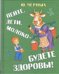 Пейте, дети, молоко - будете здоровы! Пейте, дети, молоко - будете здоровы! Черных Ю.Е.